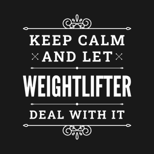 Keep Calm And Let Weightlifter Deal With It Funny Quote T-Shirt