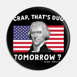 Crap That's Due Tomorrow Thomas Jefferson Funny 4th Of July Pin
