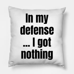 In My Defense ...I Got Nothing Pillow