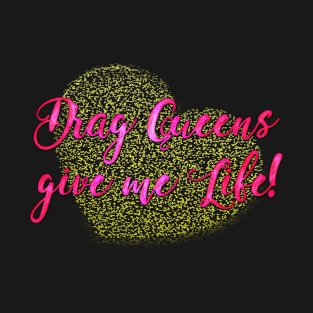 Drag Queens give me Life! T-Shirt