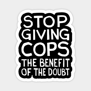 Stop Giving Cops the Benefit of the Doubt Magnet