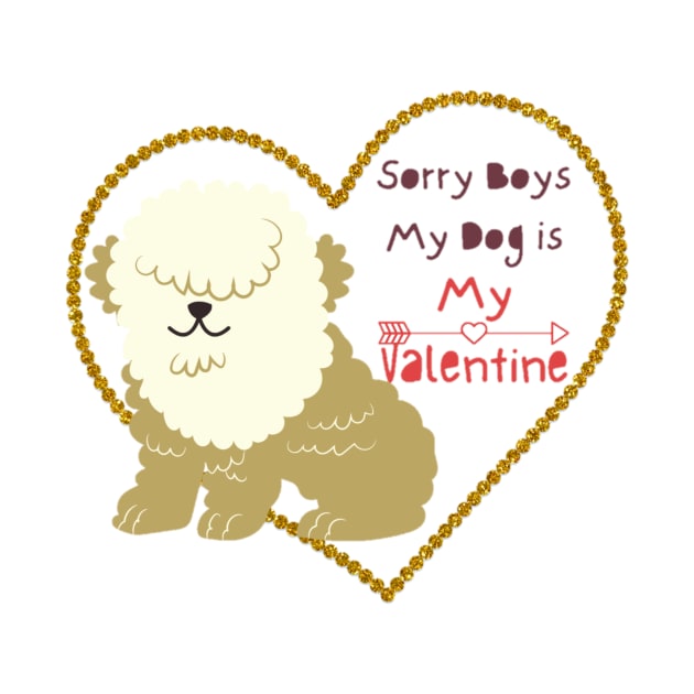 Sorry boys my dog is my valentine by DeviAprillia_store