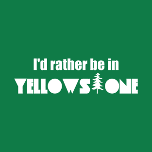 I'd Rather Be In Yellowstone National Park T-Shirt