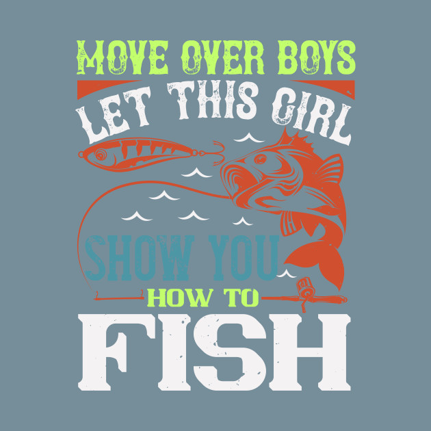 Disover Move Over Boys Let This Girl Show You - Fishing Fish Funny Fisherman Boat Humor - T-Shirt