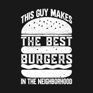 This Guy Makes The Best Burgers In The Neighborhood - BBQ Dad T-Shirt