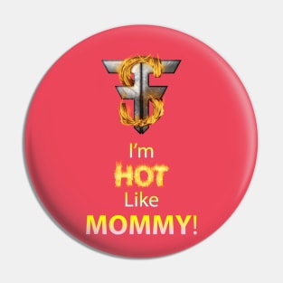 I'm Hot Like Mommy - Forrest FIRE - TSForrest Pin