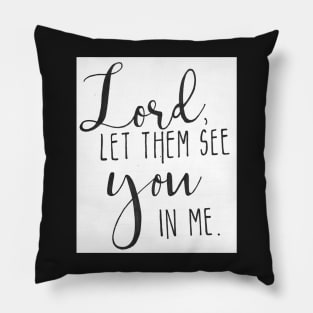 Lord let them see you in me Pillow