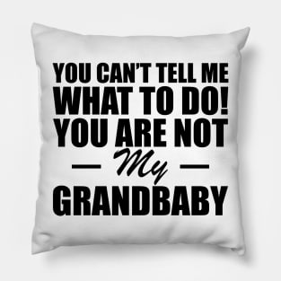 Grandparent - You can't tell me what to do! you are not my grandbaby Pillow