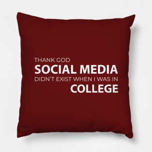 FUNNY QUOTES / THANK GOD SOCIAL MEDIA DIDN’T EXIST WHEN I WAS IN COLLEGE Pillow