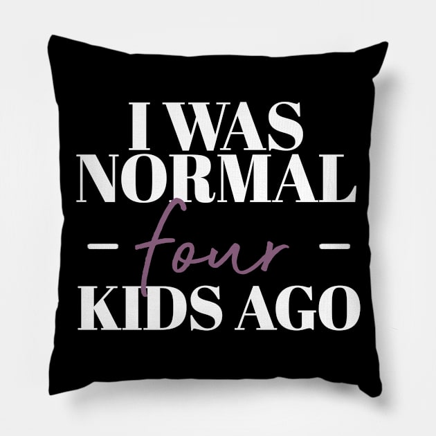 I Was Normal Four Kids Ago Funny Mother Gift Pillow by koalastudio