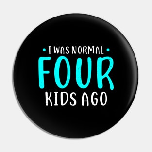 I Was Normal 4 Kids Ago Mother of Four Kids Gift Pin