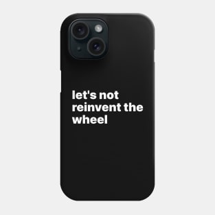 Let's not reinvent the wheel Phone Case