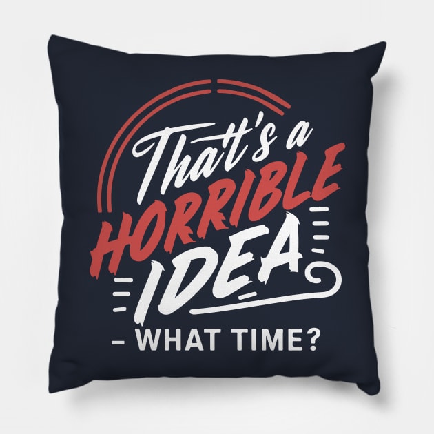 That's A Horrible Idea What Time - Funny Saying Fan Sarcasm Pillow by SPIRITY