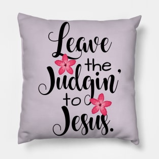 Leave The Judgin' To Jesus Floral Pillow