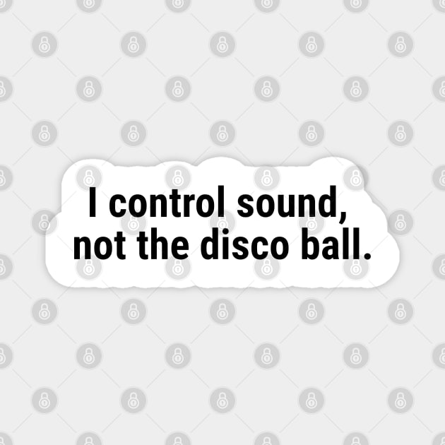 I control sound, not the disco ball. Black Magnet by sapphire seaside studio