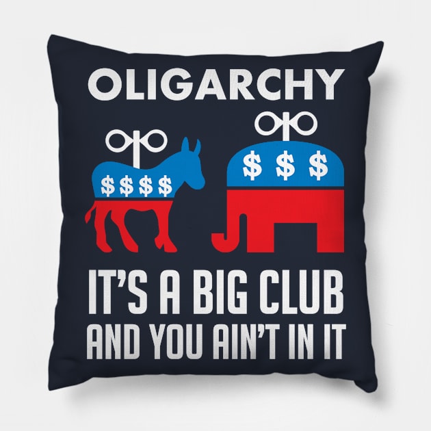 Oligarchy It's A Big Club And You Ain't In It - Political Corruption, Republicans, Democrats Pillow by SpaceDogLaika