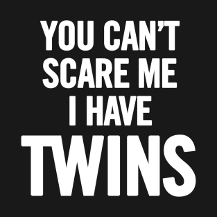 You Can't Scare Me I Have Twins T-Shirt