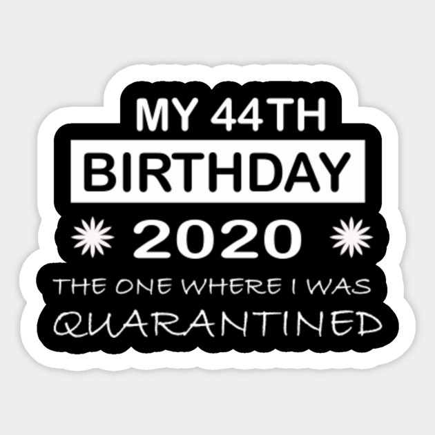 My 44th Birthday Quarantine 44th Birthday Ideas Sticker Teepublic