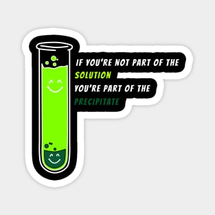 If You're Not Part of the Solution - chemistry science quotes Magnet