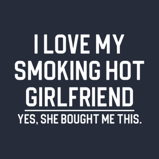 Funny Boyfriend Gift I Love My Smoking Hot Girlfriend T-Shirt