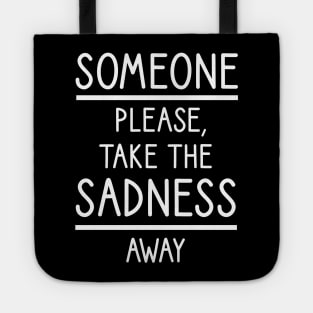 Someone please, take the sadness away Tote