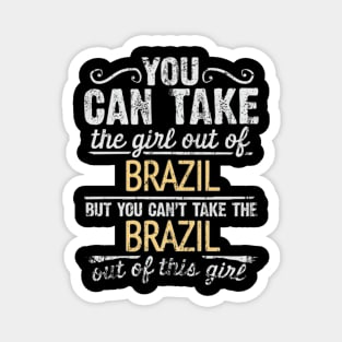 You Can Take The Girl Out Of Brazil But You Cant Take The Brazil Out Of The Girl Design - Gift for Brazilian With Brazil Roots Magnet