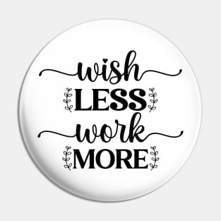 Wish Less Work More Pin