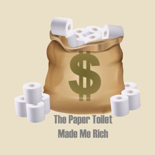 The Paper Toilet Made Me Rich T-Shirt