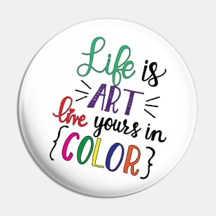 Life is ART live yours in COLOR Pin