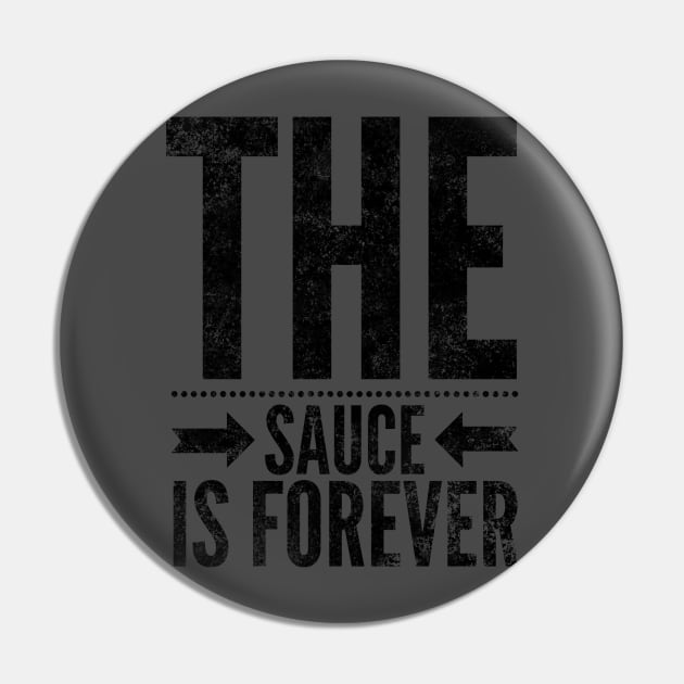 The Sauce is Forever (Blk text) Pin by Six Gatsby