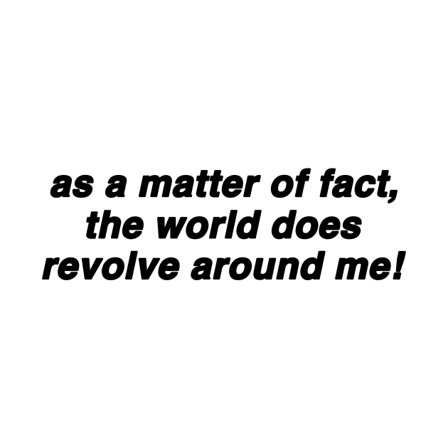 As A Matter Of Fact The World Does Revolve Around Me Funny Slogan Shirt, 00s Clothing, Boyfriend Girlfriend Gift, Vintage Graphic Tee, Iconic by Hamza Froug