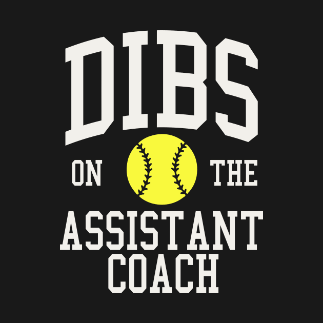 Dibs on the Assistant Coach Softball Wife Girlfriend by PodDesignShop