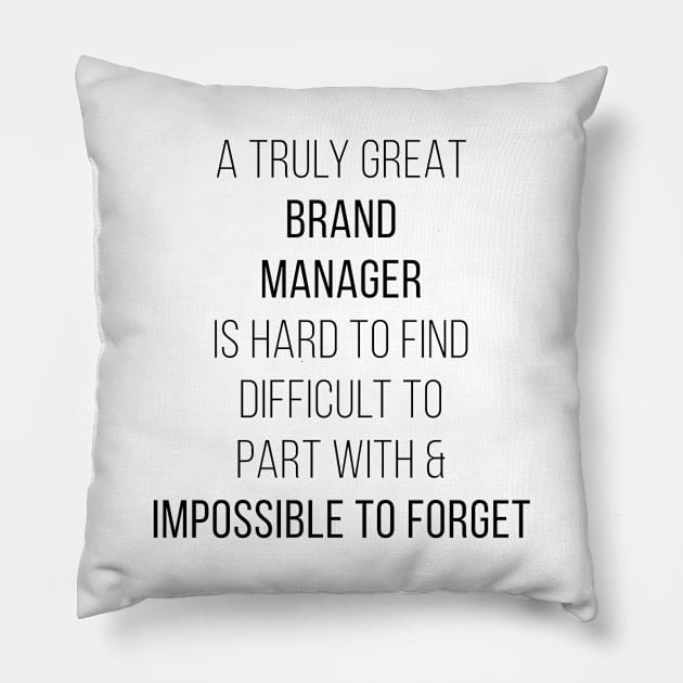 A Truly Great Brand Manager Is Hard To Find Difficult To Part With And Impossible To Forget Pillow by Saimarts