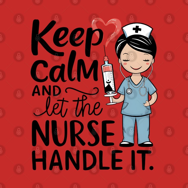 Keep Calm and Let the Nurse Handle it by NomiCrafts