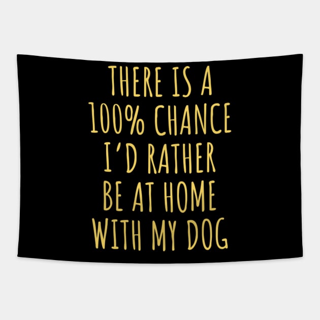 There Is 100 Percent Chance Id Rather Be Home With My Dog Tapestry by HypeRamen