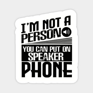 I’m Not a Person You Can Put on Speaker Phone Magnet