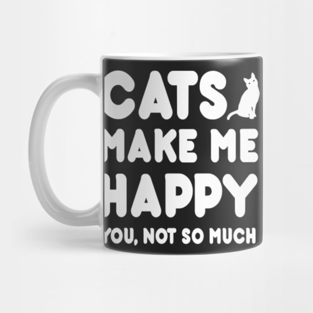 Cats Makes Me Happy You Not So Much T Cats Mug Teepublic