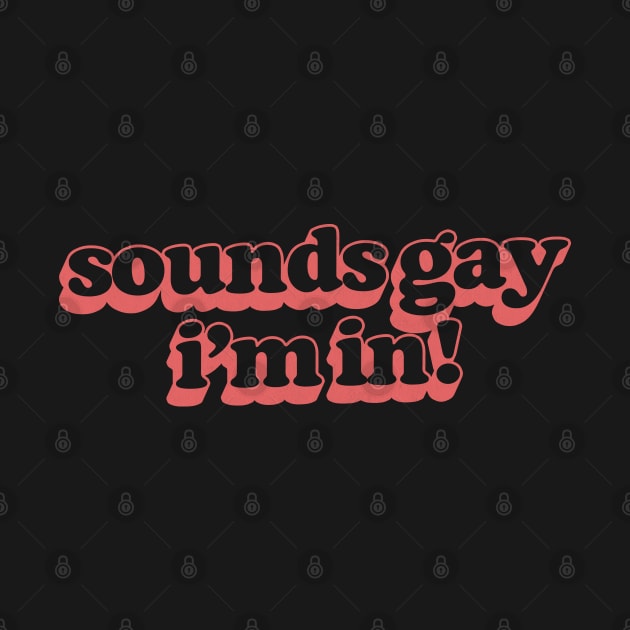 Sounds Gay, I'm In - Retro Style Original Design by DankFutura