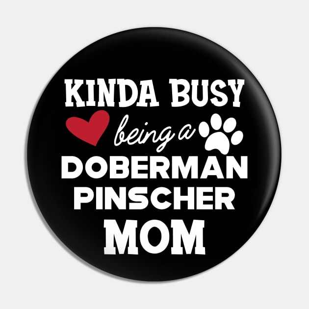 Doberman Pincher Dog - Kinda busy being a Doberman pincher Mom Pin by KC Happy Shop