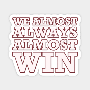 We Almost Always Almost Win Magnet