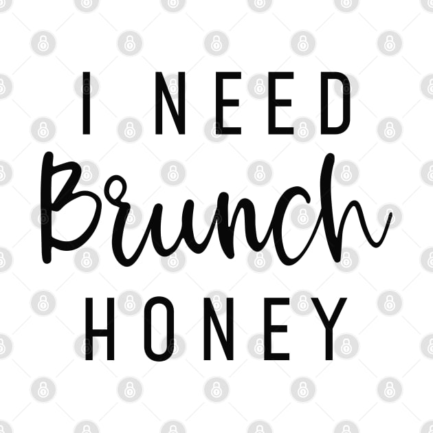 I Need Brunch Honey by LuckyFoxDesigns