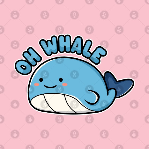 Oh Whale - Funny Kawaii Whale Pun by TwistedCharm