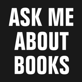 Ask Me About Books - Book Lovers Gift T-Shirt