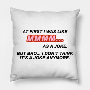 At first I was like MMMM... as a joke. But bro... I don't think it's a joke anymore | TIKTOK TREND | MEME Pillow