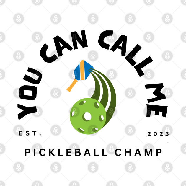 You Can Call Me Pickleball Champ by ThreadsVerse