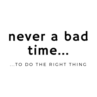 Never a Bad Time to do the Right Thing T-Shirt