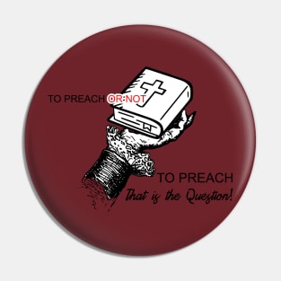 To Preach or Not TO Preach..That is the Question Pin