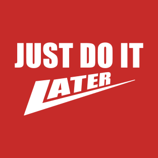 Just Do It Later T-Shirt