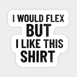 I Would Flex, But I Like This Shirt Magnet