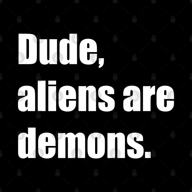 Dude, aliens are demons. by DMcK Designs